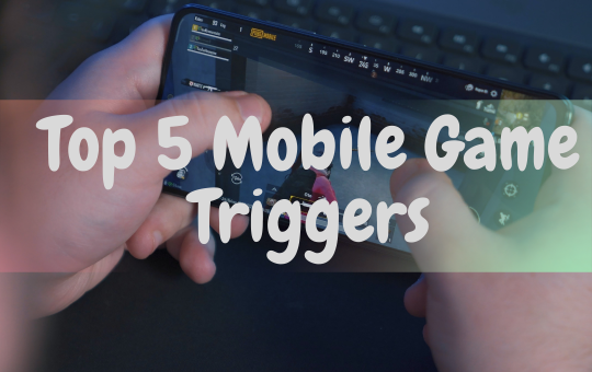 Top 5 Mobile Game Triggers