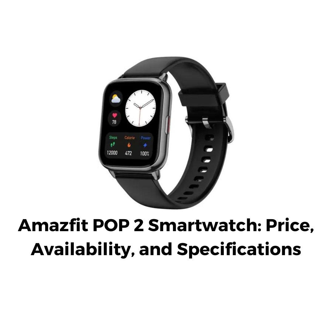 Amazfit POP 2 Smartwatch: Price, Availability, and Specifications ...